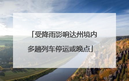 受降雨影响达州境内多趟列车停运或晚点