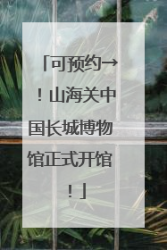 可预约→！山海关中国长城博物馆正式开馆！
