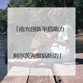 南充创新举措助力阿尔茨海默病防治