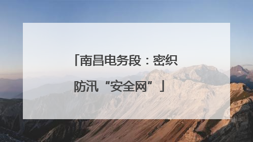 南昌电务段：密织防汛“安全网”