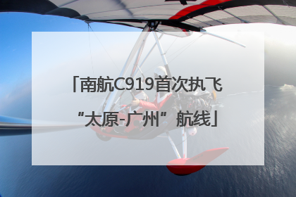 南航C919首次执飞“太原-广州”航线