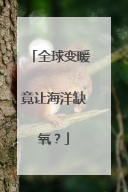 全球变暖竟让海洋缺氧？