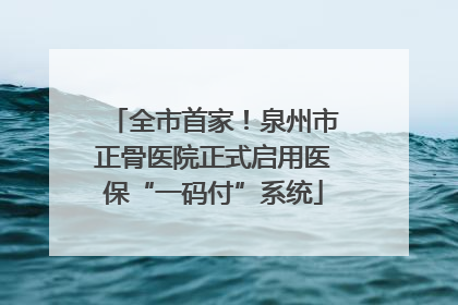 全市首家！泉州市正骨医院正式启用医保“一码付”系统