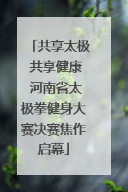 共享太极 共享健康 河南省太极拳健身大赛决赛焦作启幕