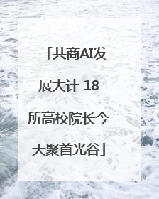 共商AI发展大计 18所高校院长今天聚首光谷
