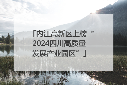 内江高新区上榜“2024四川高质量发展产业园区”
