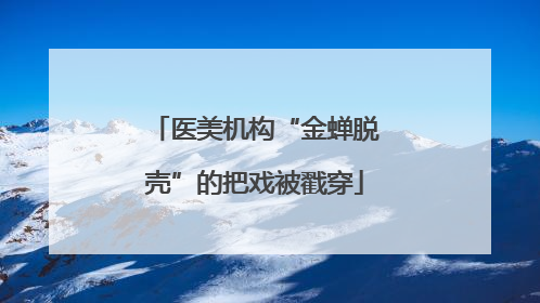 医美机构“金蝉脱壳”的把戏被戳穿