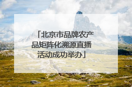 北京市品牌农产品矩阵化溯源直播活动成功举办