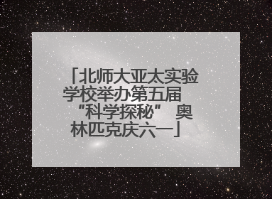 北师大亚太实验学校举办第五届 “科学探秘” 奥林匹克庆六一