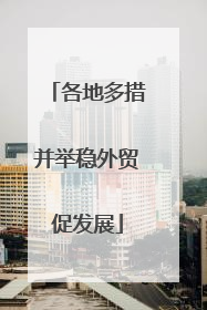 各地多措并举稳外贸促发展