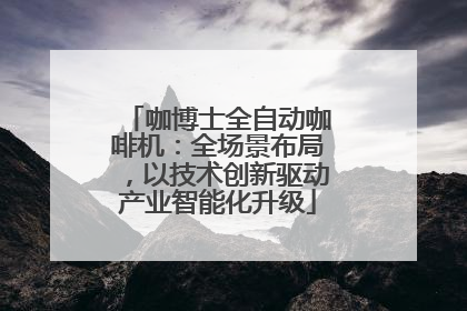 咖博士全自动咖啡机：全场景布局，以技术创新驱动产业智能化升级