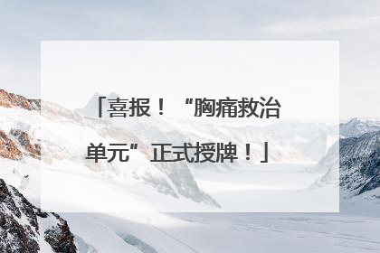 喜报！“胸痛救治单元”正式授牌！