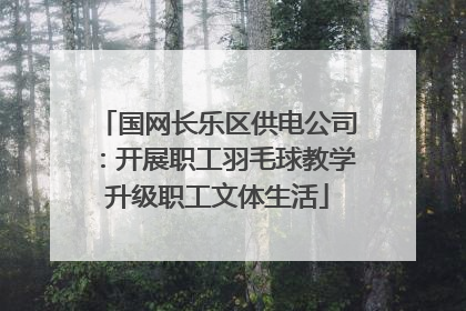 国网长乐区供电公司：开展职工羽毛球教学升级职工文体生活