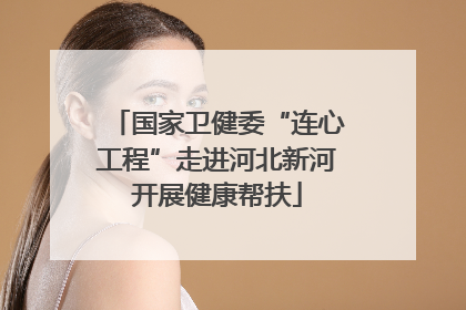 国家卫健委“连心工程”走进河北新河开展健康帮扶