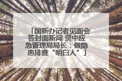 国新办记者见面会答封面新闻 资中应急管理局局长：做隐患排查“明白人”