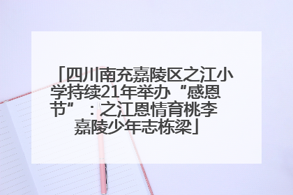 四川南充嘉陵区之江小学持续21年举办“感恩节”：之江恩情育桃李 嘉陵少年志栋梁