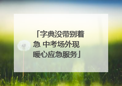 字典没带别着急 中考场外现暖心应急服务