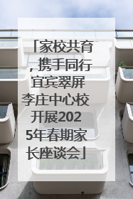 家校共育，携手同行 宜宾翠屏李庄中心校开展2025年春期家长座谈会