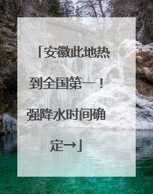 安徽此地热到全国第一！强降水时间确定→