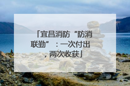 宜昌消防“防消联勤”：一次付出，两次收获