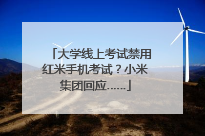大学线上考试禁用红米手机考试？小米集团回应……