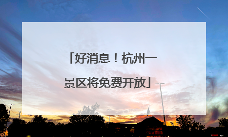 好消息！杭州一景区将免费开放