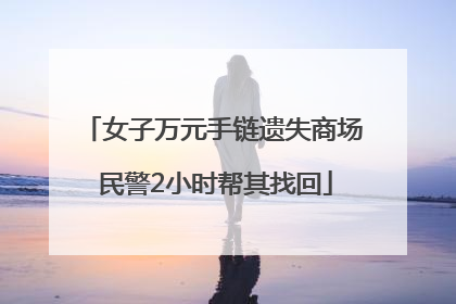 女子万元手链遗失商场 民警2小时帮其找回