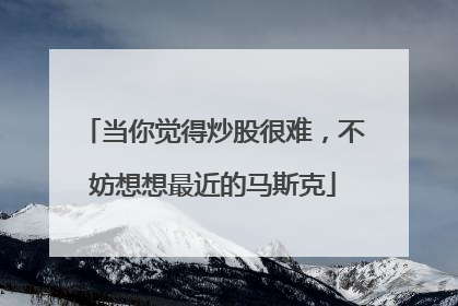 当你觉得炒股很难，不妨想想最近的马斯克