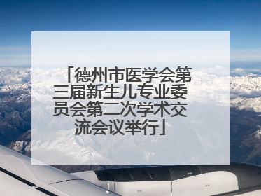 德州市医学会第三届新生儿专业委员会第二次学术交流会议举行