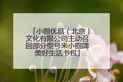 小圈优品（北京）文化有限公司主动召回部分型号米小圈牌美好生活书包