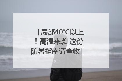 局部40℃以上！高温来袭 这份防暑指南请查收