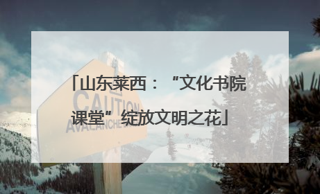 山东莱西：“文化书院课堂”绽放文明之花