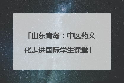 山东青岛：中医药文化走进国际学生课堂