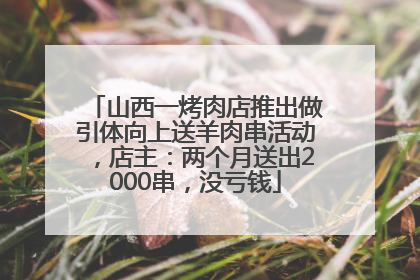 山西一烤肉店推出做引体向上送羊肉串活动，店主：两个月送出2000串，没亏钱