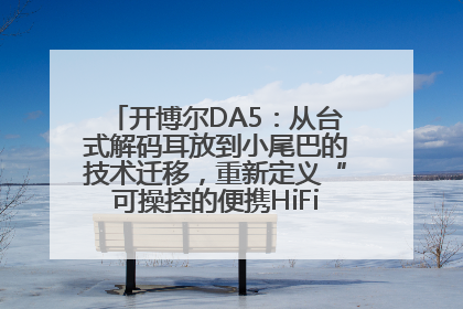 开博尔DA5：从台式解码耳放到小尾巴的技术迁移，重新定义“可操控的便携HiFi解码耳放”