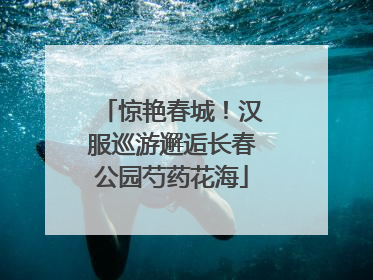 惊艳春城！汉服巡游邂逅长春公园芍药花海