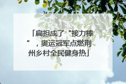 扁担成了“接力棒”，奥运冠军点燃荆州乡村全民健身热