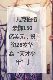 扎克伯格豪掷150亿美元，投资28岁华裔“天才少年”