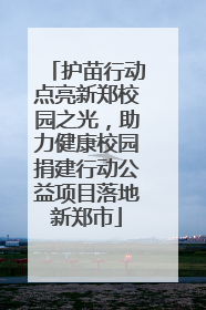 护苗行动点亮新郑校园之光，助力健康校园捐建行动公益项目落地新郑市