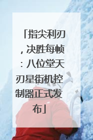 指尖利刃，决胜每帧：八位堂天刃星街机控制器正式发布