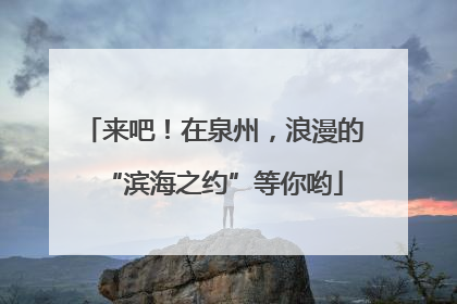 来吧！在泉州，浪漫的“滨海之约”等你哟