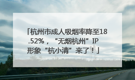 杭州市成人吸烟率降至18.52%，“无烟杭州”IP形象“杭小清”来了！