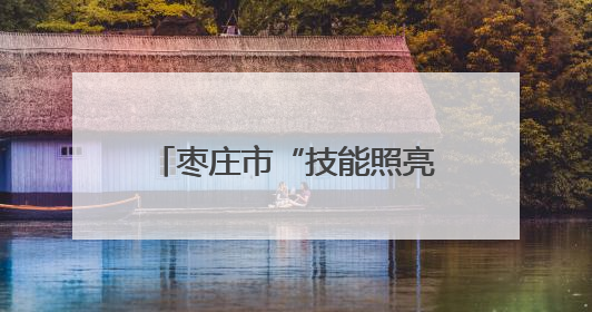 枣庄市“技能照亮前程”培训行动｜台儿庄区开展康养类技能进校园活动