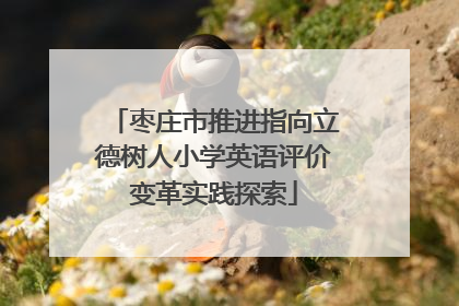 枣庄市推进指向立德树人小学英语评价变革实践探索