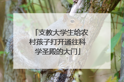 支教大学生给农村孩子打开通往科学圣殿的大门