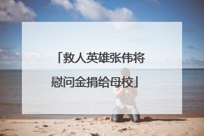 救人英雄张伟将慰问金捐给母校