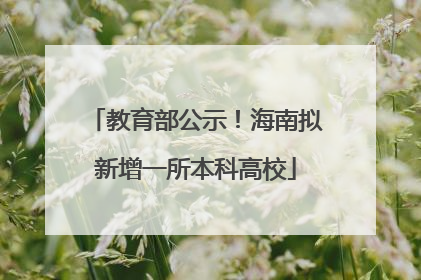 教育部公示！海南拟新增一所本科高校