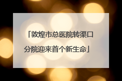 敦煌市总医院转渠口分院迎来首个新生命
