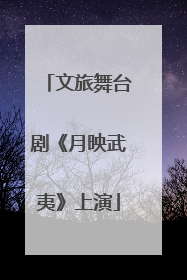 文旅舞台剧《月映武夷》上演