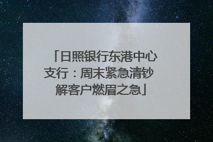 日照银行东港中心支行：周末紧急清钞 解客户燃眉之急